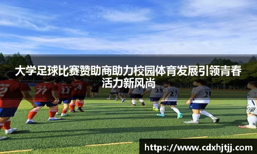 大学足球比赛赞助商助力校园体育发展引领青春活力新风尚