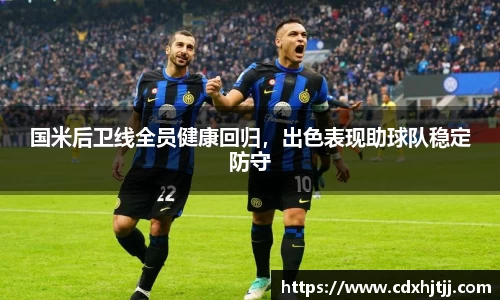 国米后卫线全员健康回归，出色表现助球队稳定防守