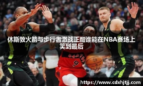 休斯敦火箭与步行者激战正酣谁能在NBA赛场上笑到最后