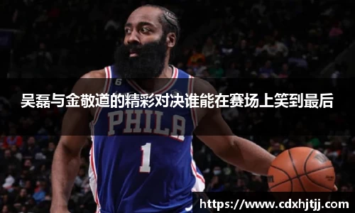 吴磊与金敬道的精彩对决谁能在赛场上笑到最后