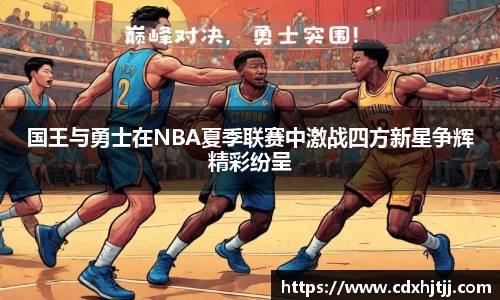 国王与勇士在NBA夏季联赛中激战四方新星争辉精彩纷呈
